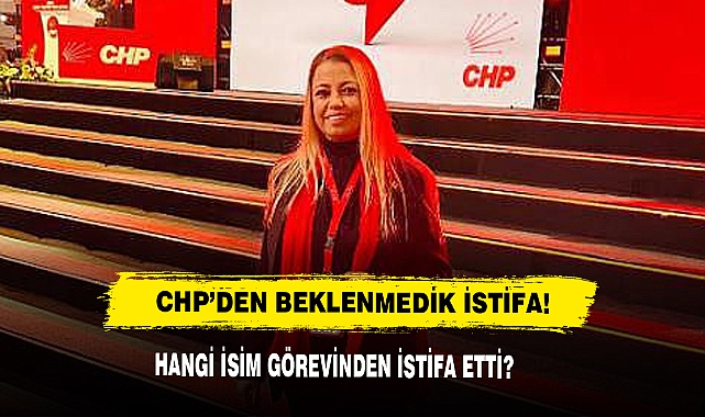 CHP’den Beklenmedik İstifa! Hangi İsim Görevinden İstifa Etti?