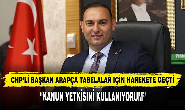 CHP’li Başkan Arapça Tabelalar İçin Harekete Geçti, “Kanun Yetkisini Kullanıyorum”