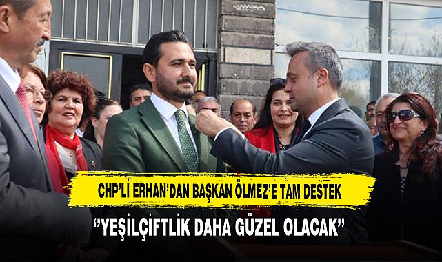 CHP'li Erhan'dan Başkan Ölmez'e Tam Destek