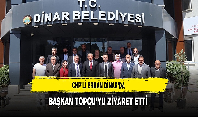 CHP'li Erhan Dinar'da Başkan Topçu'yu Ziyaret Etti