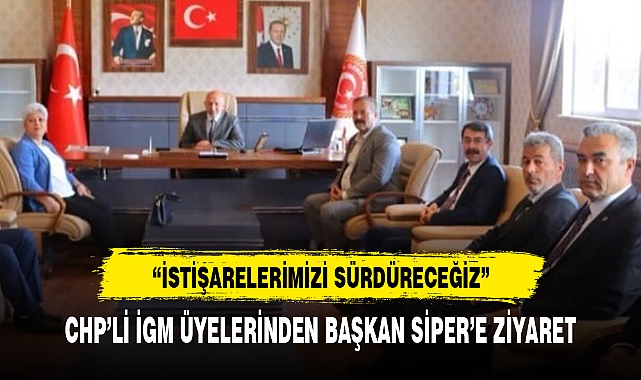 CHP’Lİ İGM ÜYELERİNDEN BAŞKAN SİPER’E ZİYARET