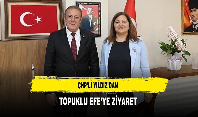 CHP'li Yıldız'dan Topuklu Efe'ye Ziyaret