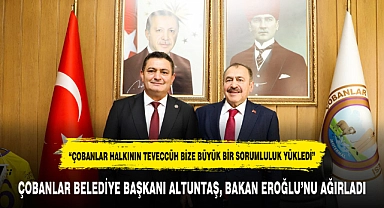 "ÇOBANLAR HALKININ TEVECCÜHU  BİZE BÜYÜK BİR SORUMLULUK YÜKLEDİ"