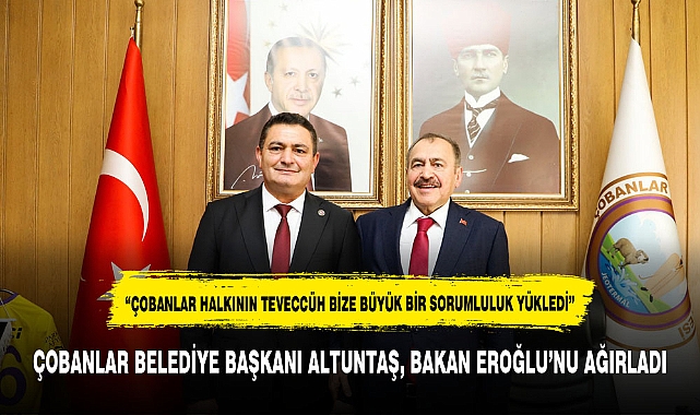 "ÇOBANLAR HALKININ TEVECCÜHU  BİZE BÜYÜK BİR SORUMLULUK YÜKLEDİ"