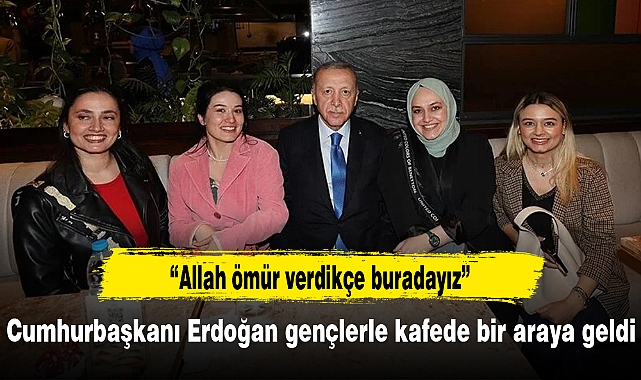 Cumhurbaşkanı Erdoğan gençlerle kafede bir araya geldi