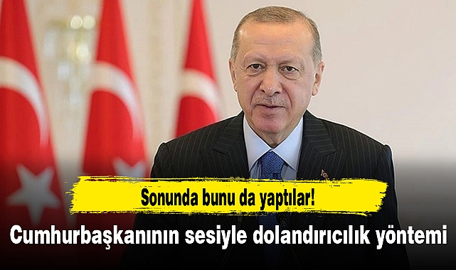 Cumhurbaşkanı Erdoğan'ın sesiyle dolandırıcılık girişimi
