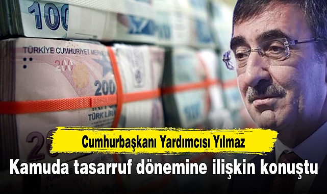 Cumhurbaşkanı Yardımcısı Yılmaz kamuda tasarruf dönemine ilişkin konuştu