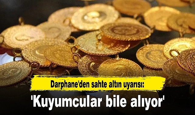 Darphane'den sahte altın uyarısı: 'Kuyumcular bile alıyor'