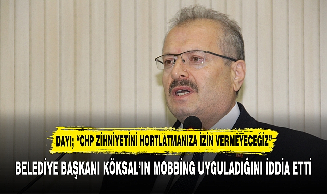 DAYI; “CHP ZİHNİYETİNİ HORTLATMANIZA İZİN VERMEYECEĞİZ”