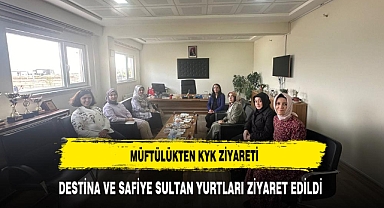 DESTİNA VE SAFİYE SULTAN YURTLARI ZİYARET EDİLDİ