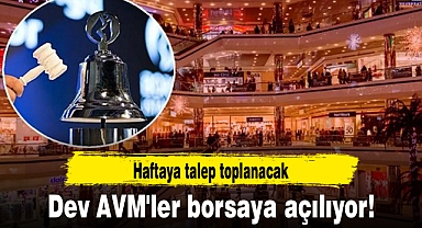 Dev AVM'ler borsaya açılıyor! Haftaya talep toplanacak