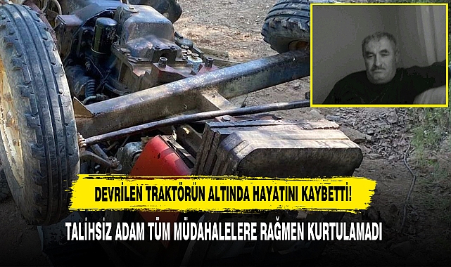 Devrilen Traktörün Altında Hayatını Kaybetti!