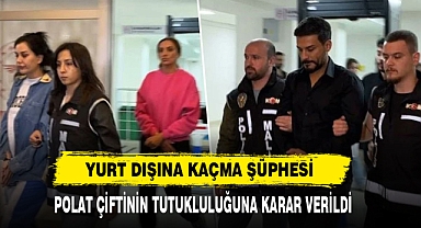 Dilan ve Engin Polat çiftinin tutukluluk hallerinin devamına karar verildi