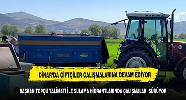 DİNAR'DA YAKLAŞAN SEZON ÖNCESİNDE SULAMA ÇALIŞMALARI DEVAM EDİYOR