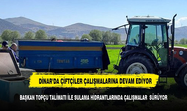 DİNAR'DA YAKLAŞAN SEZON ÖNCESİNDE SULAMA ÇALIŞMALARI DEVAM EDİYOR