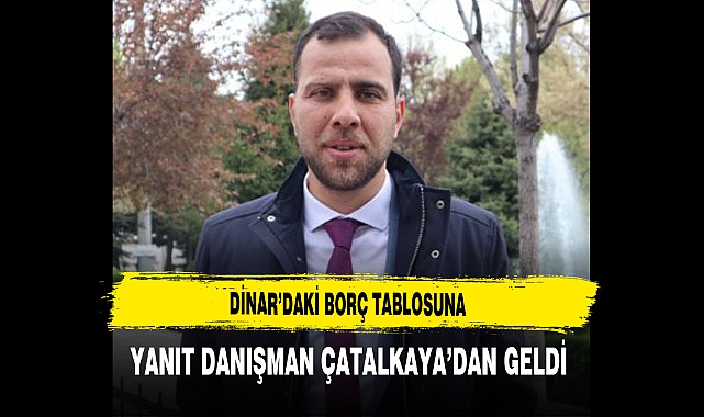 Dinar'daki Borç Tablosuna Yanıt Danışman Çatalkaya'dan Geldi