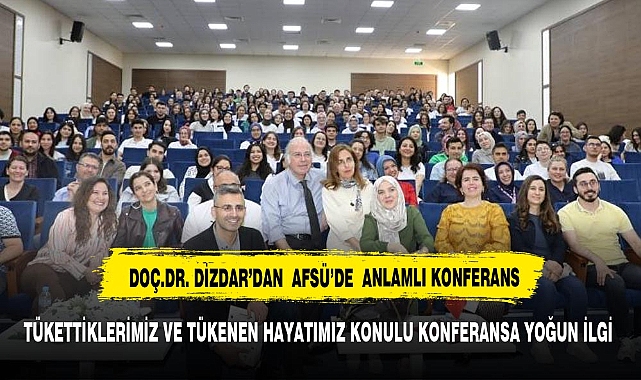 Doç. Dr. Dizdar “Tükettiklerimiz ve Tükenen Hayatımız” Konulu Konferans Verdi