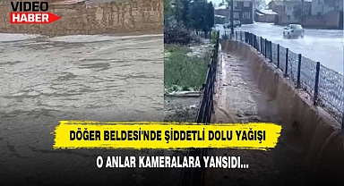 Döğer Beldesi'nde Şiddetli Dolu Yağışı: O Anlar Kameralara Yansıdı…