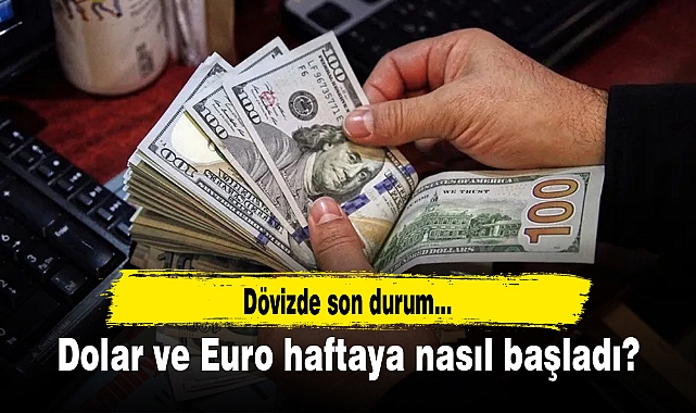 Dolar ve Euro haftaya nasıl başladı?