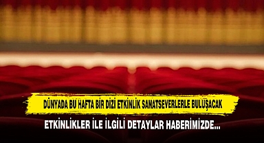 Dünyada Bu Hafta Bir Dizi Etkinlik Sanatseverlerle Buluşacak