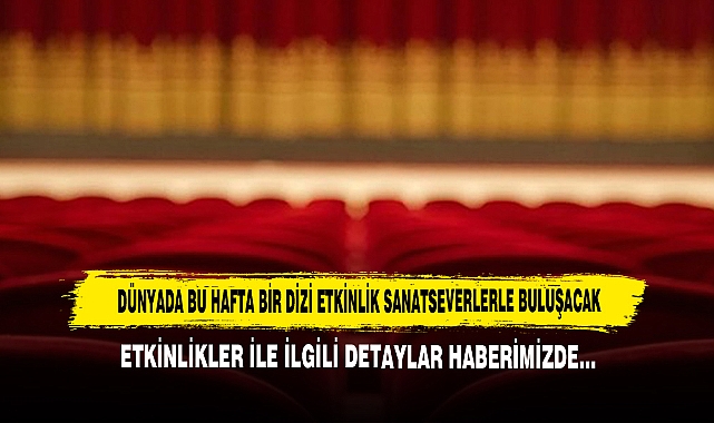 Dünyada Bu Hafta Bir Dizi Etkinlik Sanatseverlerle Buluşacak