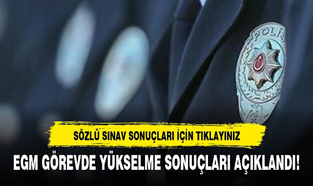 EGM GÖREVDE YÜKSELME SONUÇLARI AÇIKLANDI!