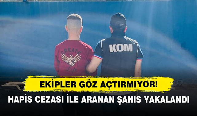 Ekipler Suçlulara Göz Açtırmıyor!  Hapis Cezası ile Aranan Şahıs Yakalandı