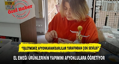 EL EMEĞİ ÜRÜNLERİNİN YAPIMINI AFYONLULARA ÖĞRETİYOR