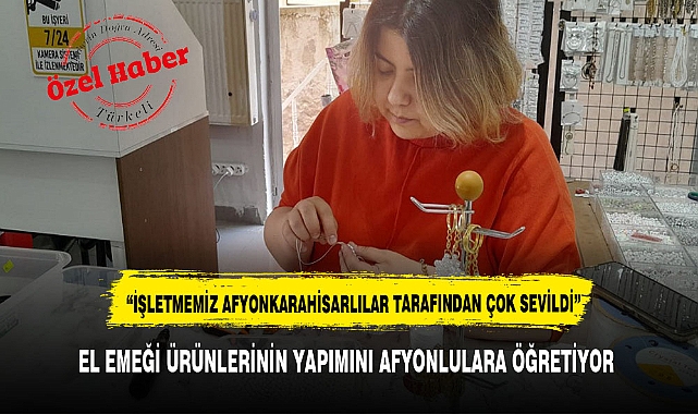 EL EMEĞİ ÜRÜNLERİNİN YAPIMINI AFYONLULARA ÖĞRETİYOR