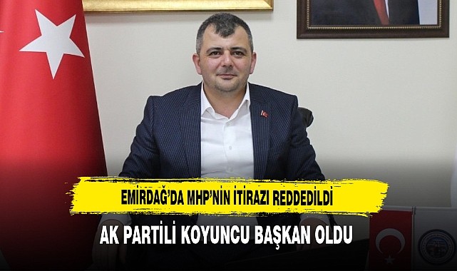 Emirdağ'da MHP'nin İtirazı Kabul Olmadı. Başkan Koyuncu Oldu