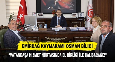 Emirdağ Kaymakamı Osman Bilici: “Vatandaşa Hizmet Noktasında El Birliği ile Çalışacağız”