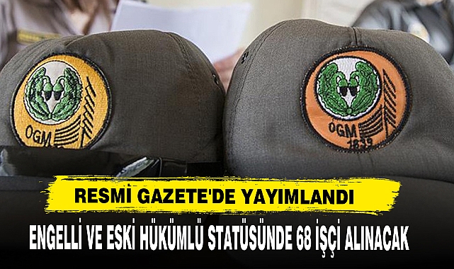 Engelli Ve Eski Hükümlü Statüsünde 68 İşçi Alınacak Resmi Gazete'de Yayımlandı