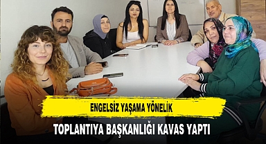 Engelsiz Yaşama Yönelik Toplantıya Başkanlığı Kavas Yaptı