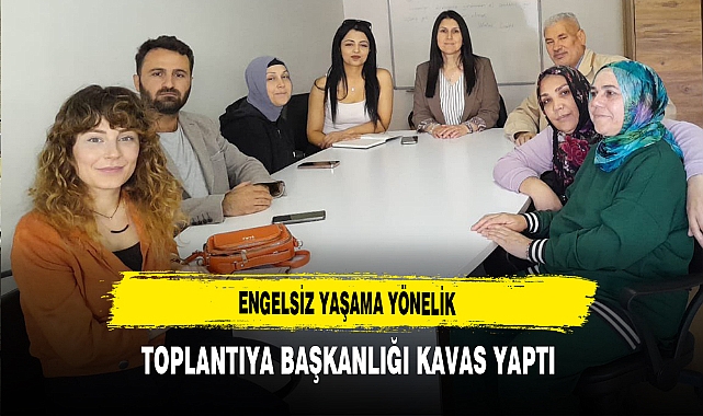 Engelsiz Yaşama Yönelik Toplantıya Başkanlığı Kavas Yaptı