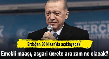 Erdoğan 30 Nisan’da açıklayacak! Emekli maaşı, asgari ücrete ara zam ne olacak?