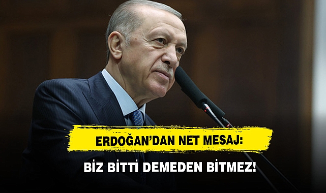 Erdoğan’dan Net Mesaj: Biz Bitti Demeden Bitmez!