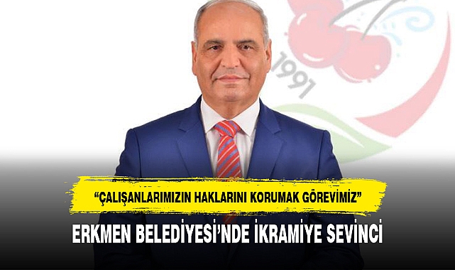 ERKMEN BELEDİYESİ’NDE İKRAMİYE SEVİNCİ