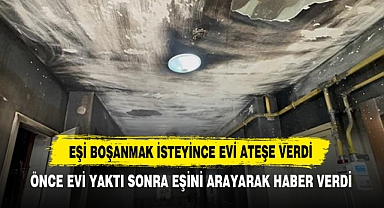 Eşi Boşanmak İsteyince Evi Ateşe Verdi! Önce Evi Yaktı Sonra Eşini Arayarak Haber Verdi