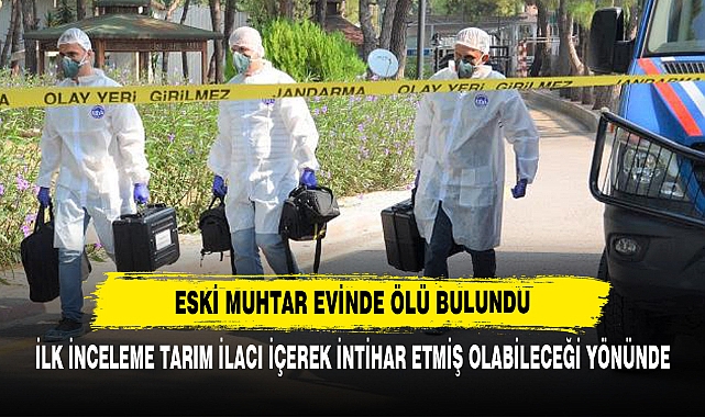 Eski Muhtar Evinde Ölü Bulundu: İlk İnceleme Tarım İlacı İçerek İntihar Etmiş Olabileceği Yönünde