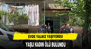 EVİNDE YALNIZ YAŞAYAN YAŞLI KADIN ÖLÜ BULUNDU
