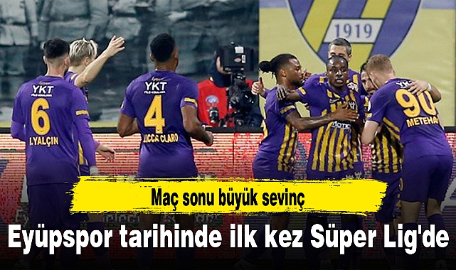 Eyüpspor tarihinde ilk kez Süper Lig'de