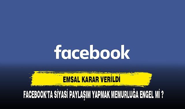 FACEBOOKTA SİYASİ PAYLAŞIM YAPMAK MEMURLUĞA ENGEL Mİ ?