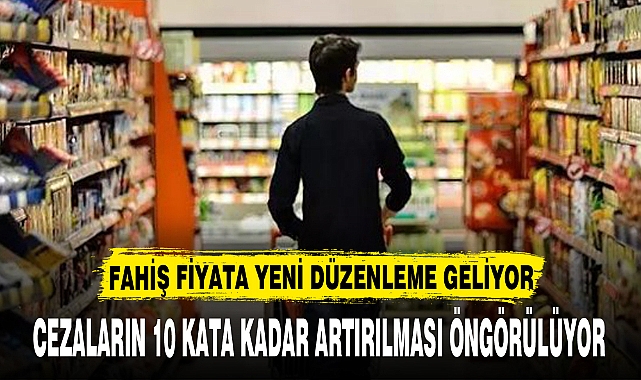 FAHİŞ FİYATA YENİ DÜZENLEME GELİYOR