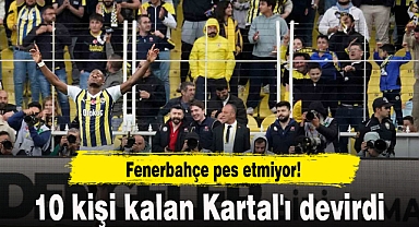 Fenerbahçe pes etmiyor! 10 kişi kalan Kartal'ı devirdi