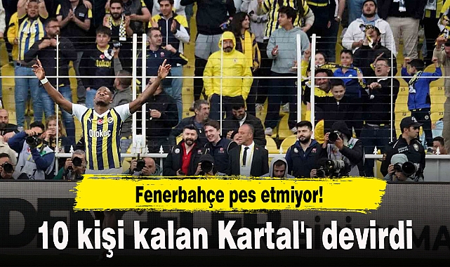Fenerbahçe pes etmiyor! 10 kişi kalan Kartal'ı devirdi