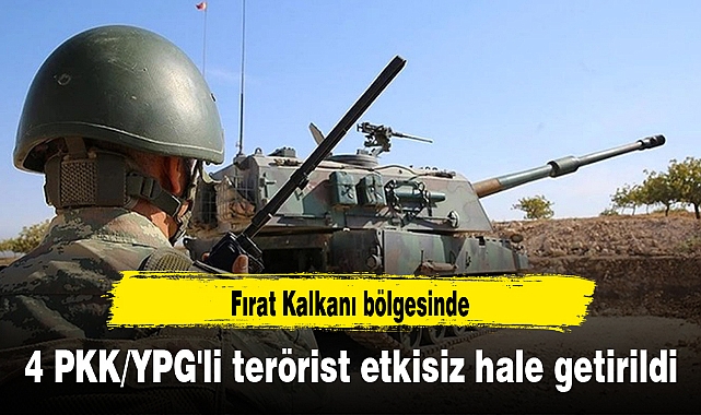 Fırat Kalkanı bölgesinde 4 PKK/YPG'li terörist etkisiz hale getirildi