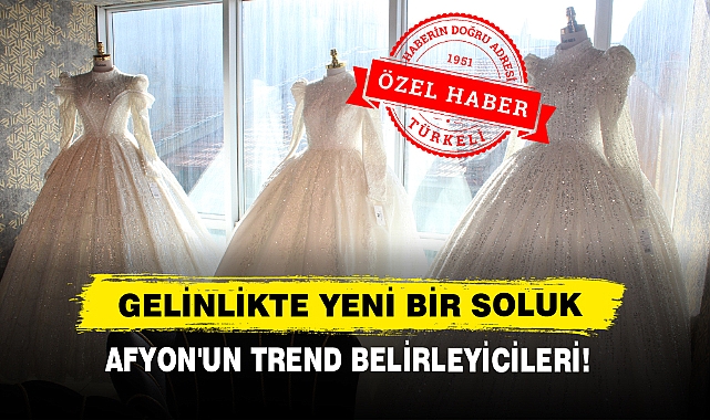 Gelinlikte Yeni Bir Soluk: Afyon'un Trend Belirleyicileri!