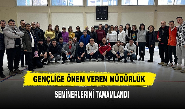 Gençliğe Önem Veren Müdürlük Seminerleri Tamamlandı