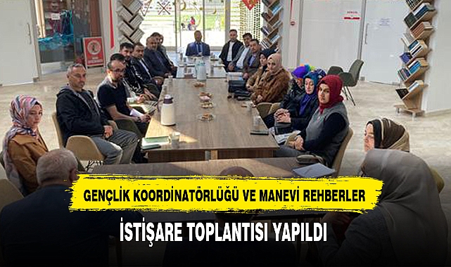 GENÇLİK KOORDİNATÖRLÜĞÜ VE MANEVİ REHBERLER İSTİŞARE TOPLANTISI YAPILDI