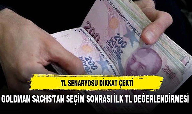 Goldman Sachs'tan seçim sonrası ilk TL değerlendirmesi
